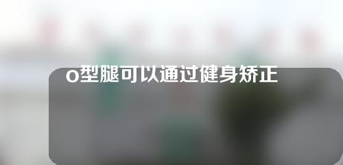 o型腿可以通过健身矫正