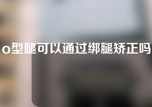 o型腿可以通过绑腿矫正吗