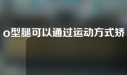 o型腿可以通过运动方式矫正吗