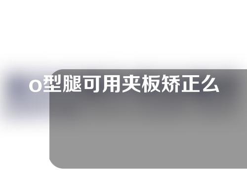 o型腿可用夹板矫正么