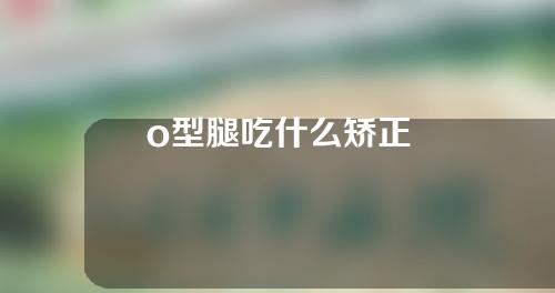 o型腿吃什么矫正