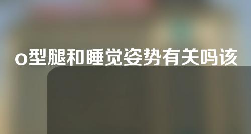 o型腿和睡觉姿势有关吗该怎么矫正