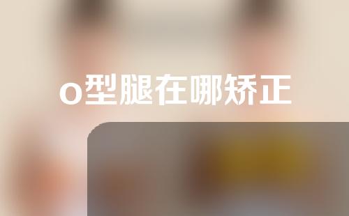 o型腿在哪矫正