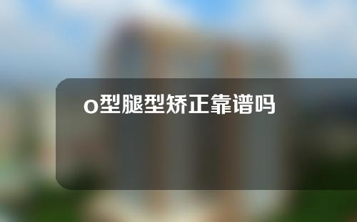 o型腿型矫正靠谱吗