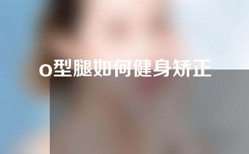 o型腿如何健身矫正
