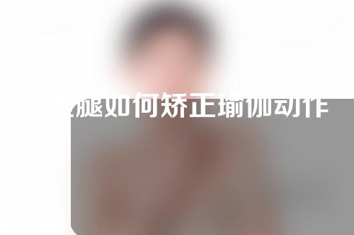 o型腿如何矫正瑜伽动作