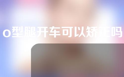 o型腿开车可以矫正吗