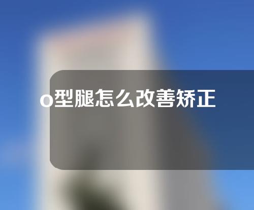 o型腿怎么改善矫正