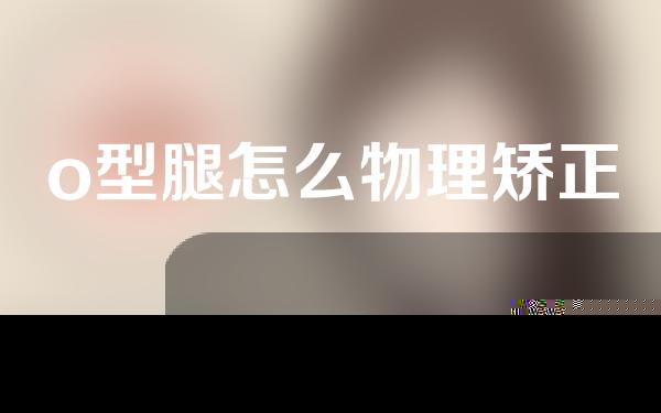 o型腿怎么物理矫正