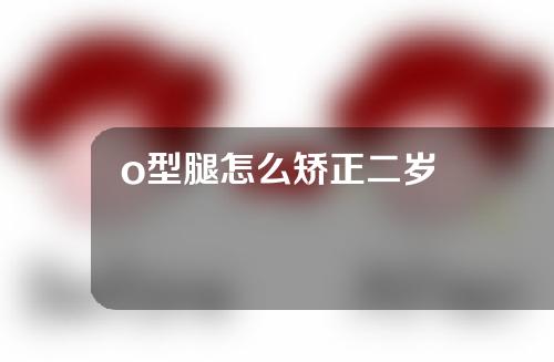 o型腿怎么矫正二岁