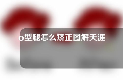 o型腿怎么矫正图解天涯