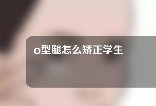 o型腿怎么矫正学生