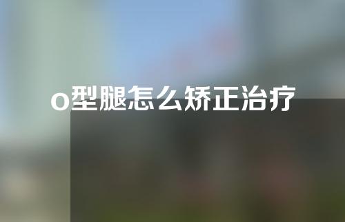 o型腿怎么矫正治疗