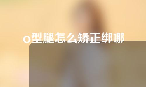 o型腿怎么矫正绑哪
