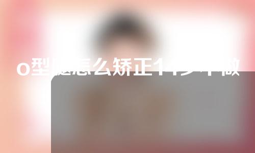 o型腿怎么矫正14岁不做手术