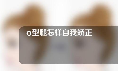 o型腿怎样自我矫正