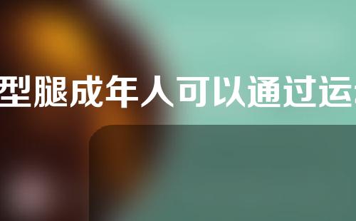 o型腿成年人可以通过运动矫正吗