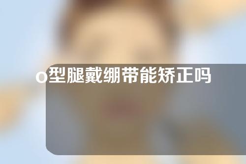 o型腿戴绷带能矫正吗
