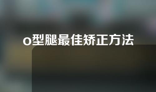 o型腿最佳矫正方法