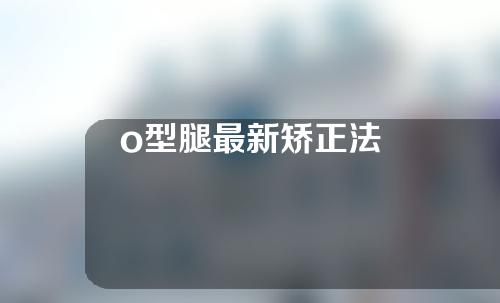 o型腿最新矫正法