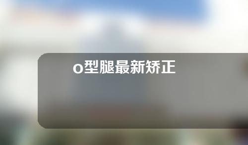 o型腿最新矫正