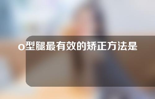 o型腿最有效的矫正方法是什么