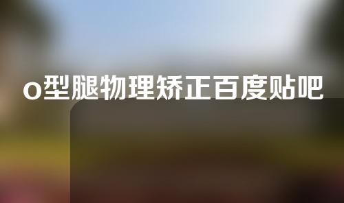 o型腿物理矫正百度贴吧