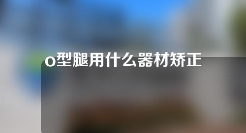 o型腿用什么器材矫正