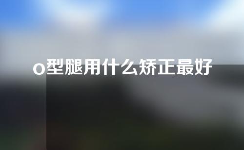 o型腿用什么矫正最好