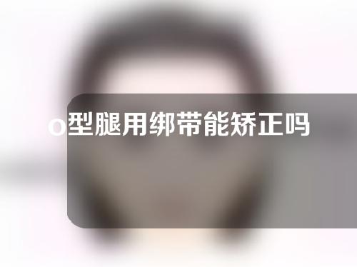 o型腿用绑带能矫正吗