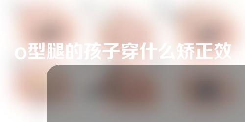 o型腿的孩子穿什么矫正效果好