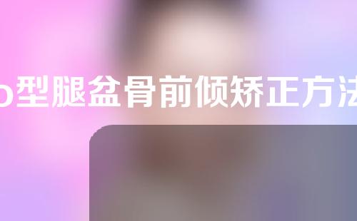 o型腿盆骨前倾矫正方法