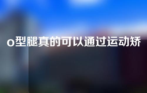 o型腿真的可以通过运动矫正