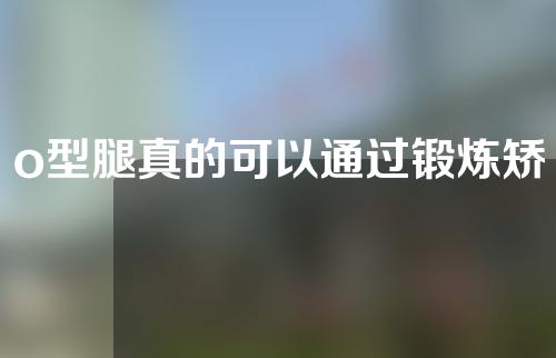 o型腿真的可以通过锻炼矫正好吗