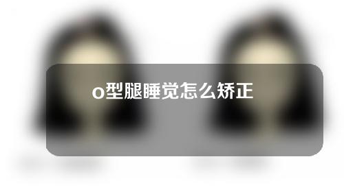 o型腿睡觉怎么矫正