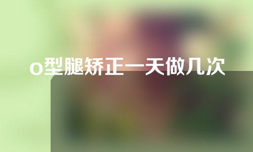 o型腿矫正一天做几次