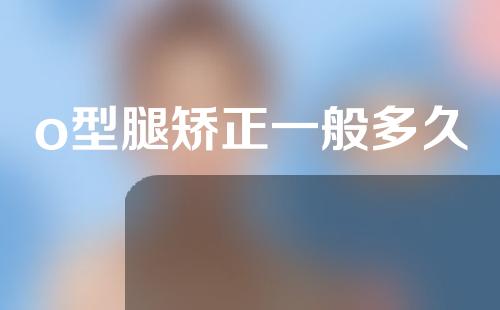 o型腿矫正一般多久
