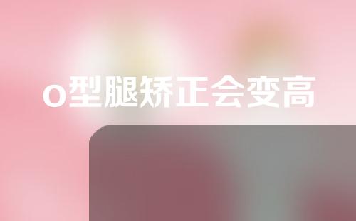 o型腿矫正会变高