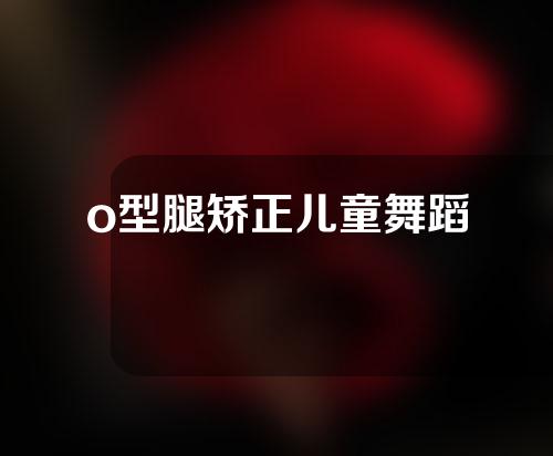 o型腿矫正儿童舞蹈