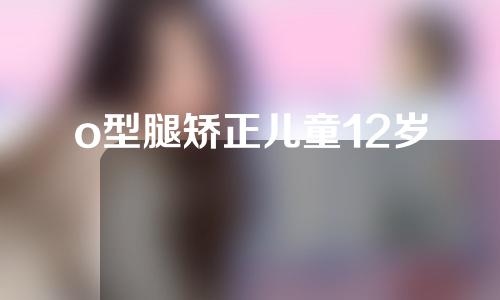 o型腿矫正儿童12岁