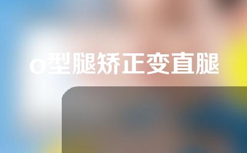 o型腿矫正变直腿