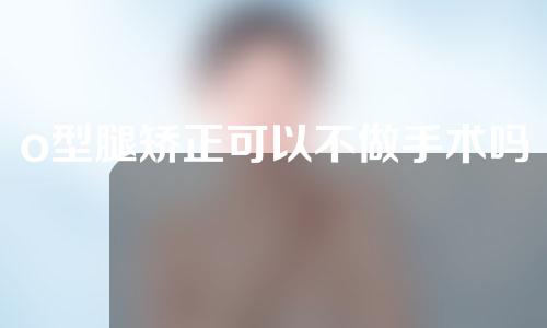 o型腿矫正可以不做手术吗