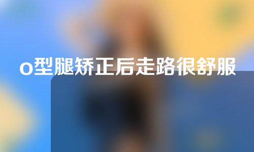 o型腿矫正后走路很舒服