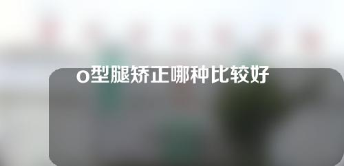 o型腿矫正哪种比较好