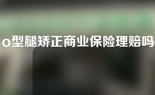 o型腿矫正商业保险理赔吗