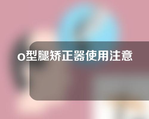 o型腿矫正器使用注意