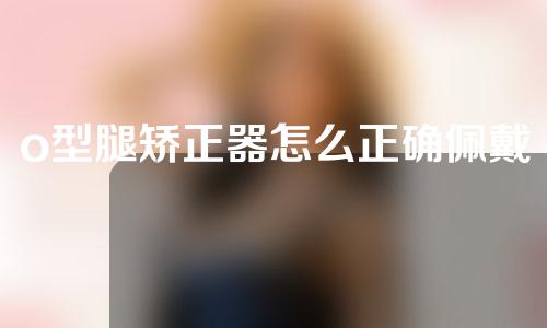 o型腿矫正器怎么正确佩戴