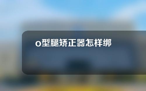 o型腿矫正器怎样绑