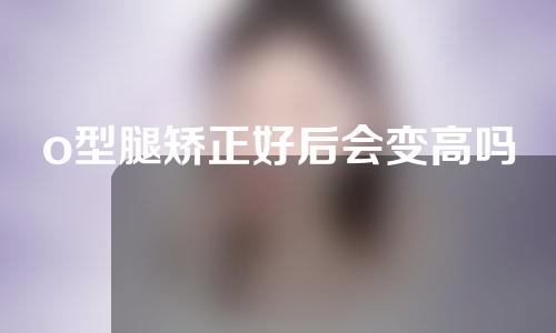 o型腿矫正好后会变高吗