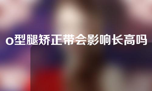 o型腿矫正带会影响长高吗